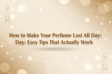 How to Make Your Perfume Last All Day: Easy Tips That Actually Work